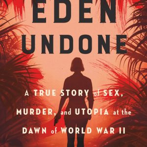 Eden Undone: A True Story of Sex, Murder, and Utopia at the Dawn of World War II