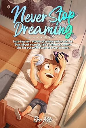 Never Stop Dreaming: Inspiring short stories of unique and wonderful boys about courage, self-confidence, and the potential found in all our dreams Paperback – Import, 24 March 2022